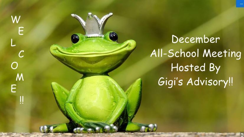 image of a frog with text "welcome, December all school meeting hosted by Gigi's advisory"