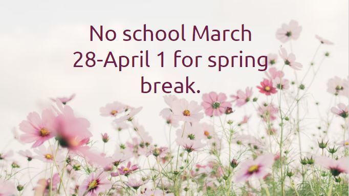 IMage of pink and white flowers on white background with text "no school March 28-April 1 for spring break. 